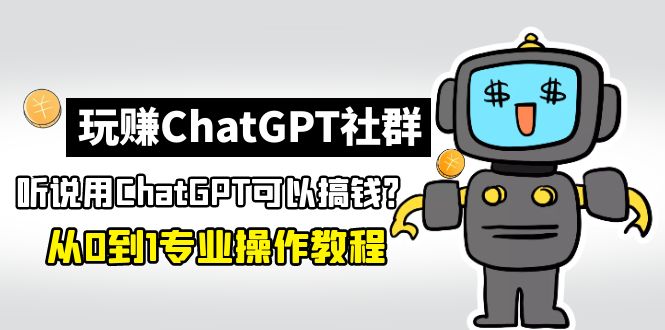 玩赚ChatGPT社群：听说ChatGPT可以用来搞钱？从0到1保姆级教程-1